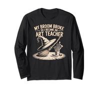 My Broom Broke, So I Became an Art Teacher Funny Long Sleeve T-Shirt