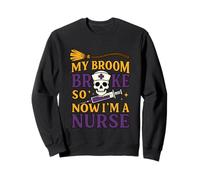My Broom Broke So Now I'm A Nurse Sweatshirt