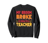 My Broom Broke So Now I'm A Teacher Sweatshirt