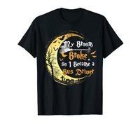 My Broom is broke so I became a Bus Driver Halloween Tshirt T-Shirt