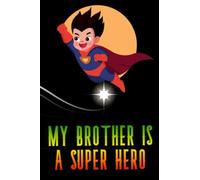 My Brother Is a Superhero: LINED JOURNAL,GIFTS for loved one DIARY NOTEBOOK 6 x 9 inches