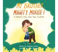 My brother, Mighty Moose!: A children's story about Down Syndrome