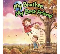 My Brother, My Bestfriend: A Heartwarming Picture Book About Sibling Differences, Patience, and Unconditional Love