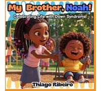 My Brother, Noah!: Celebrating Life with Down Syndrome