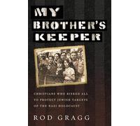 My Brother's Keeper: Christians Who Risked All to Protect Jewish Targets of the Nazi Holocaust