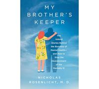 My Brother's Keeper: The Untold Stories Behind the Business of Mental Health-and How to Stop the Abandonment of the Mentally Ill