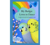 My Budgie Loves to Dance: A Guide to Choosing, Caring For And Taming Your Budgie for Children (Budgies Books for Kids)