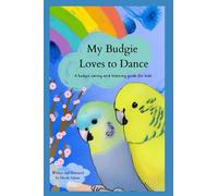 My Budgie Loves to Dance: A Guide to Choosing, Caring For And Taming Your Budgie for Children (Budgies Books for Kids)