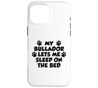 My Bullador Lets Me Sleep On The Bed Dog Owner Case for iPhone 16 Pro Max