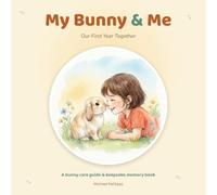 My Bunny & Me: Our First Year Together - A Rabbit Care Guide and Keepsake Memory Book for Kids and New Bunny Families (My Pet and Me)