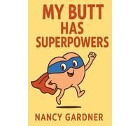 My Butt Has Superpowers: A Silly and Fun Story About Giggles, Farts, and Confidence