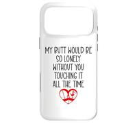 My Butt Would Be Lonely Without You Touching It All the Time Case for iPhone 17 Pro Max