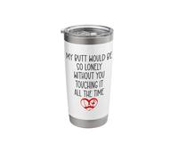My Butt Would Be Lonely Without You Touching It All the Time Stainless Steel Insulated Tumbler