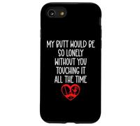 My Butt Would Be So Lonely Without You Touching All The Time Case for iPhone SE (2020) / 7/8
