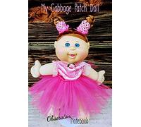 My Cabbage Patch Doll Obsession Notebook: A 6X9 120-Page Lined Notebook For Cabbage Patch Doll Lovers Everywhere! (My Weird Obsession)