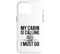 My Cabin is Calling and I Must Go Case for iPhone 16 Pro Max