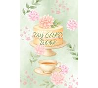 My Cake Book: A Beautiful Baking Journal to Record, Organize, and Perfect Your Favorite Homemade Cake Recipes