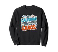 MY CALENDAR DOUBLE BOOKED ME WITH CHAOS Sweatshirt