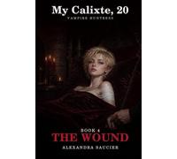 My Calixte, 20, Vampire Huntress - Book 4: The Wound