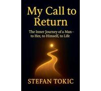 My Call to Return -The Inner Journey of a Man-to Her, to Himself, to Life