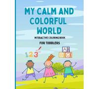 My Calm and Colorful World- Interactive Coloring Book for Toddlers: Toddler Coloring Book with Fun Hands-On Activities to Build Fine Motor Skills, ... Preschool Readiness, and Connection