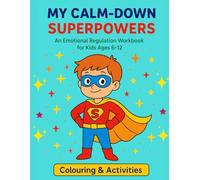 MY CALM-DOWN SUPERPOWERS: An Emotional Regulation Workbook for Kids Ages 6 - 12