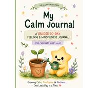 My Calm Journal: 90 Days of Mindfulness and Emotional Growth for Children (The Glow Collection)