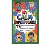 MY CALM SUPERPOWERS: 75 Kid-Friendly Strategies for Turning Anger Into Confidence and Courage