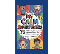MY CALM SUPERPOWERS: 75 Kid-Friendly Strategies for Turning Anger Into Confidence and Courage