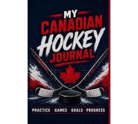 My Canadian Hockey Journal: 120-Page Lined Notebook for Hockey Players, Coaches and Fans