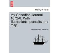 My Canadian Journal 1872-8. with Illustrations, Portraits and Map.