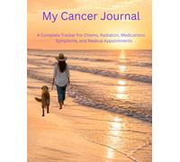 My Cancer Journal: A Complete Tracker For Chemo, Radiation, Medications Symptoms, and Medical Appointments