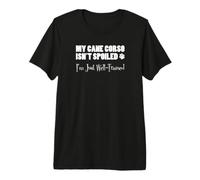 My Cane Corso Isn't Spoiled I'm Just Well Trained Funny Premium T-Shirt
