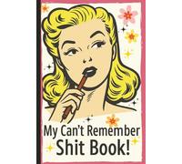 My Can't Remember Shit Book!: Funny Daily Notebook for the Chronically Forgetful: Notes, Tasks & WTF Moments, Gag Gift, Humor, Joke Book