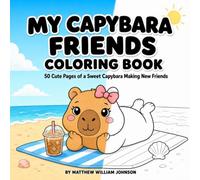 My Capybara Friends: A Coloring Book for Girls: 50 Cute Capybara Designs with Princesses, Unicorns, Animal Friends, and Everyday Fun for Kids Ages 4-10