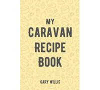 My Caravan Recipe Book: Save your Favourite Recipes for Those Caravan Holidays