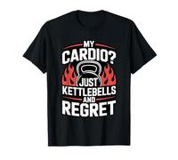 My Cardio Just Kettlebells and Regret Strength Gym Fitness T-Shirt