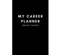 My Career Planner (Goals Tracker): Work Progress and Productivity Tracker (Grow, Transition and Change To Achieve Success!)