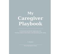 My Caregiver Playbook: A structured journal for organizing care, tracking medical information, and advocating with clarity (the Playbook Series)