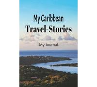 My Caribbean Travel Stories: On Your Next Trip, Take This Elegant "150 Pages Blank Lined Journal" With You and Record Those Exciting and Enriching Experiences You Don't Want to Forget.