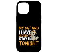 My Cat And I Have Decided To Stay In Tonight Case for iPhone 15