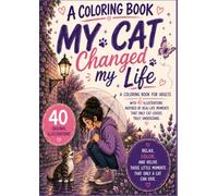 My Cat Changed My Life: A Coloring Book for Adults | 40 Heartwarming Coloring Pages Inspired by the Everyday Moments Every Cat Lover Knows