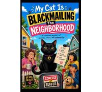 My Cat Is Blackmailing The Neighborhood: A Hilarious Small-Town Mystery Where a Mischievous Cat Exposes Secrets, Scandals, and a Thirty-Year-Old Blackmail Scheme