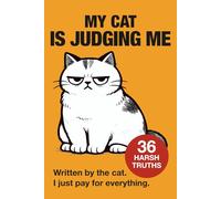 My Cat Is Judging Me: Written by the cat. I just pay for everything. (Harsh Truths)