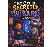 My Cat Is Secretly a Wizard: A Magical Adventure Filled with Floating Books, Mischievous Spells, Marching Gnomes, and a Cat with a Very Big Secret For Kids For Kids Ages 5-9