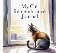 My Cat Remembrance Journal: A Memory Book to Honor the Love and Life of a Beloved Cat. Pet Memorial Keepsake with Guided Prompts, Photo Pages, and Tribute Space