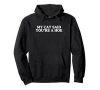 My Cat Said You're A Hoe Unhinged Funny Novelty Cat Gag Meme Pullover Hoodie