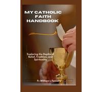 My Catholic Faith Handbook: Exploring the Depths of Belief, Tradition, and Spirituality