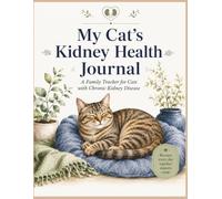My Cat's Kidney Health Journal: A Practical Guide and 52-Week Care Tracker for Cats with Chronic Kidney Disease (CKD)