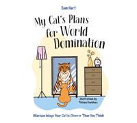 My Cat's Plans for World Domination : Hilarious Ways Your Cat is Cleverer Than You Think